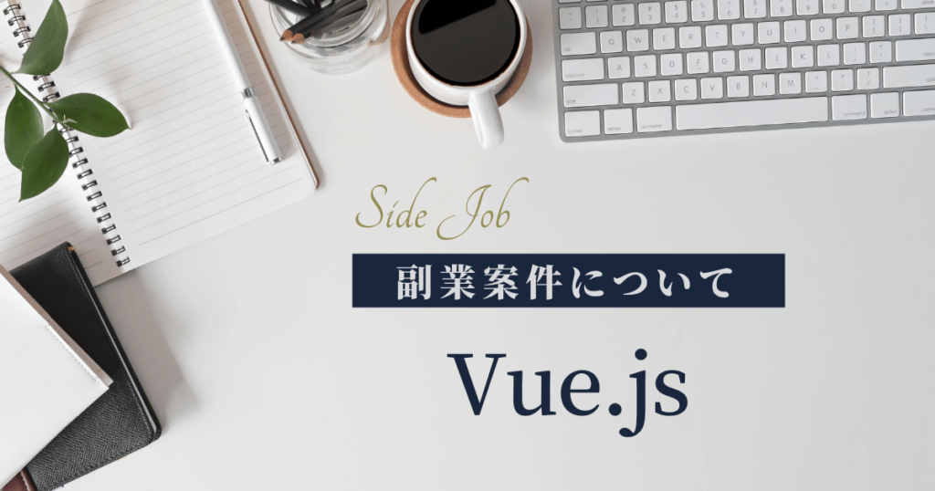Vue.jsの副業を始めるには？ 案件のメリットや探し方、必要なスキルを解説