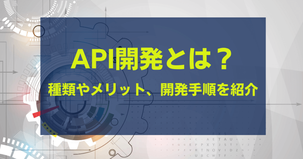 API開発とは？種類やメリット、開発手順を紹介